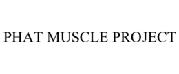 PHAT MUSCLE PROJECT trademark