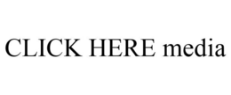 CLICK HERE MEDIA trademark