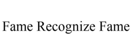 FAME RECOGNIZE FAME trademark