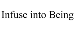 INFUSE INTO BEING trademark