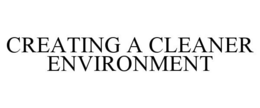 CREATING A CLEANER ENVIRONMENT trademark