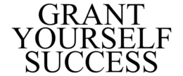 GRANT YOURSELF SUCCESS trademark
