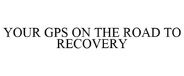 YOUR GPS ON THE ROAD TO RECOVERY trademark