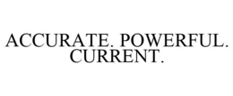 ACCURATE. POWERFUL. CURRENT. trademark