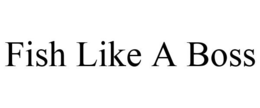 FISH LIKE A BOSS trademark