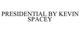 PRESIDENTIAL BY KEVIN SPACEY trademark