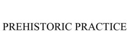 PREHISTORIC PRACTICE trademark