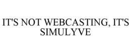 IT'S NOT WEBCASTING, IT'S SIMULYVE trademark