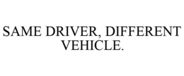 SAME DRIVER, DIFFERENT VEHICLE. trademark