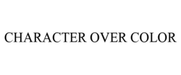 CHARACTER OVER COLOR trademark