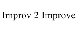 IMPROV 2 IMPROVE trademark