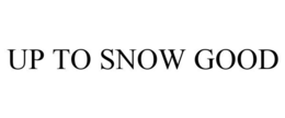 UP TO SNOW GOOD trademark