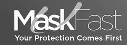 MASKFAST YOUR PROTECTION COMES FIRST trademark