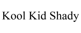 KOOL KID SHADY trademark