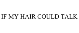 IF MY HAIR COULD TALK trademark