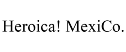 HEROICA! MEXICO. trademark