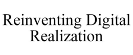 REINVENTING DIGITAL REALIZATION trademark