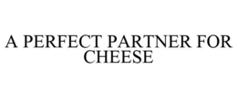 A PERFECT PARTNER FOR CHEESE trademark
