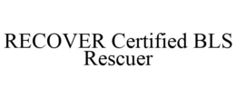 RECOVER CERTIFIED BLS RESCUER trademark