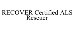 RECOVER CERTIFIED ALS RESCUER trademark