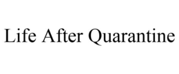 LIFE AFTER QUARANTINE trademark
