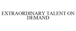 EXTRAORDINARY TALENT ON DEMAND trademark