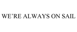WE'RE ALWAYS ON SAIL trademark