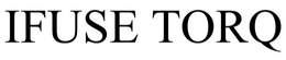 IFUSE TORQ trademark