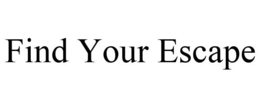 FIND YOUR ESCAPE trademark