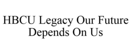 HBCU LEGACY OUR FUTURE DEPENDS ON US trademark