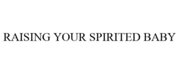 RAISING YOUR SPIRITED BABY trademark