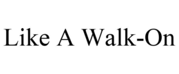 LIKE A WALK-ON trademark