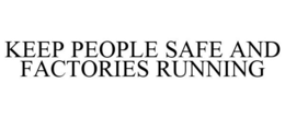 KEEP PEOPLE SAFE AND FACTORIES RUNNING trademark