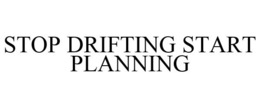 STOP DRIFTING START PLANNING trademark