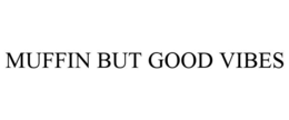 MUFFIN BUT GOOD VIBES trademark
