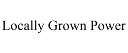 LOCALLY GROWN POWER trademark