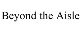 BEYOND THE AISLE trademark