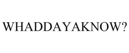 WHADDAYAKNOW? trademark