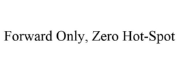FORWARD ONLY, ZERO HOT-SPOT trademark