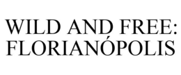 WILD AND FREE: FLORIANÓPOLIS trademark