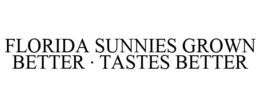 FLORIDA SUNNIES GROWN BETTER · TASTES BETTER trademark