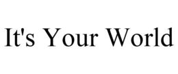 IT'S YOUR WORLD trademark