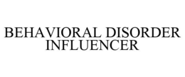 BEHAVIORAL DISORDER INFLUENCER trademark