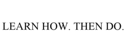 LEARN HOW. THEN DO. trademark