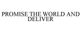 PROMISE THE WORLD AND DELIVER trademark