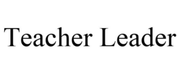 TEACHER LEADER trademark