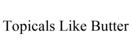 TOPICALS LIKE BUTTER trademark