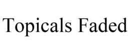 TOPICALS FADED trademark