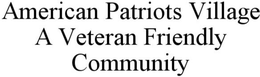 AMERICAN PATRIOTS VILLAGE A VETERAN FRIENDLY COMMUNITY trademark