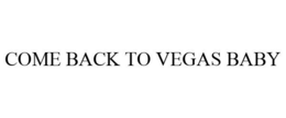 COME BACK TO VEGAS BABY trademark